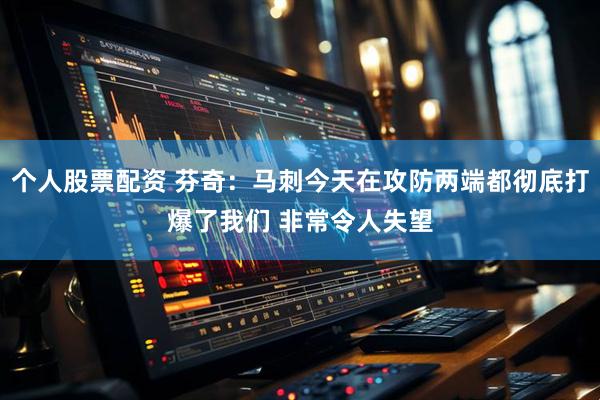 个人股票配资 芬奇：马刺今天在攻防两端都彻底打爆了我们 非常令人失望